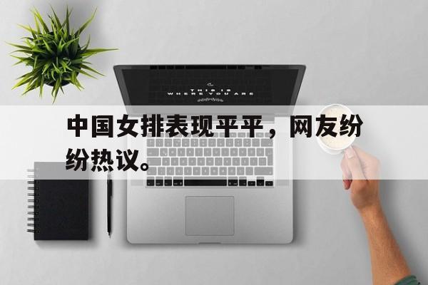 华体会app入口-中国女排表现平平，网友纷纷热议。
