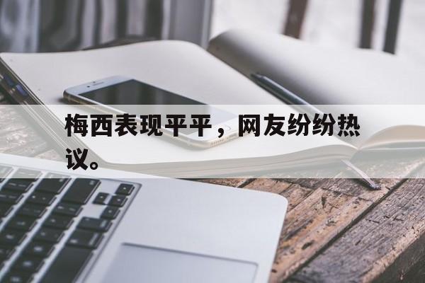 华体会app入口-梅西表现平平，网友纷纷热议。