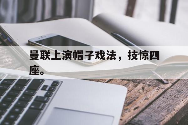 游戏界面-曼联上演帽子戏法，技惊四座。