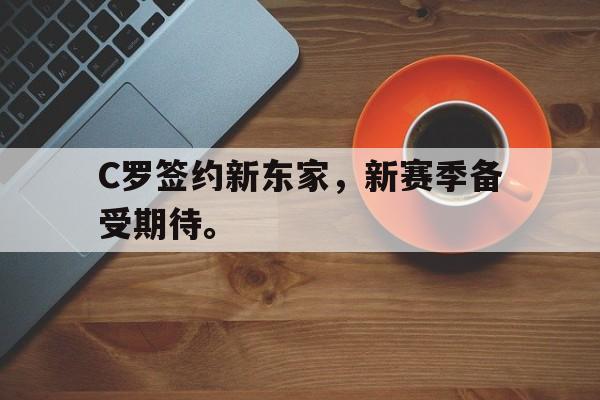 华体会app入口-C罗签约新东家，新赛季备受期待。