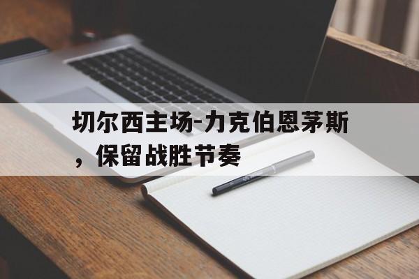 华体会app入口-切尔西主场-力克伯恩茅斯，保留战胜节奏