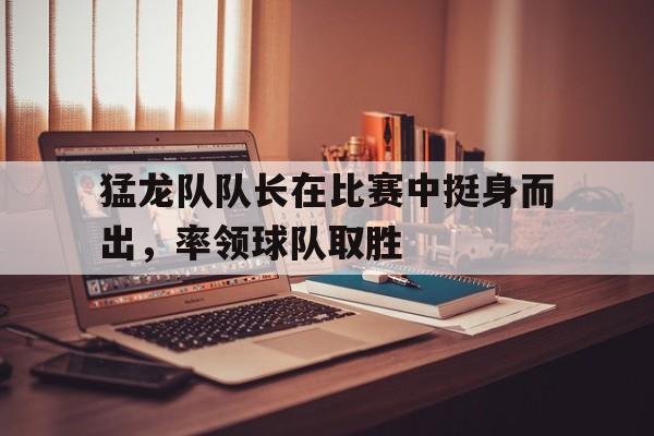 游戏界面-猛龙队队长在比赛中挺身而出，率领球队取胜